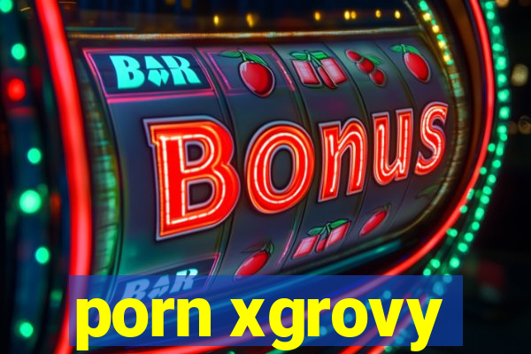 porn xgrovy
